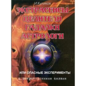 Экстрасенсы, целители, гадалки, астрологи или опасные игры с потусторонними силами